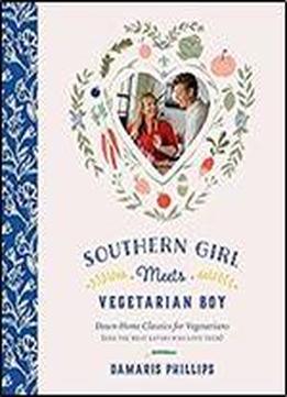 Southern Girl Meets Vegetarian Boy: Down Home Classics For Vegetarians (and The Meat Eaters Who Love Them)