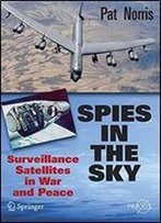 Spies In The Sky: Surveillance Satellites In War And Peace (Springer Praxis Books/Space Exploration)