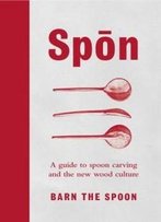 Spon: A Guide To Spoon Carving And The New Wood Culture