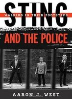 Sting And The Police: Walking In Their Footsteps (Tempo: A Rowman & Littlefield Music Series On Rock, Pop, And Culture)