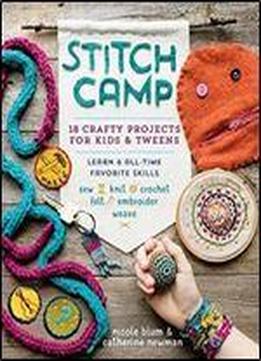 Stitch Camp: 18 Crafty Projects For Kids & Tweens Learn 6 All-time Favorite Skills: Sew, Knit, Crochet, Felt, Embroider & Weave