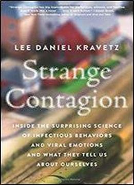 Strange Contagion: Inside The Surprising Science Of Infectious Behaviors And Viral Emotions And What They Tell Us About Ourselves