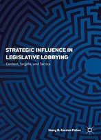 Strategic Influence In Legislative Lobbying: Context, Targets, And Tactics