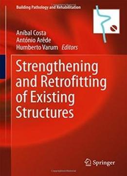 Strengthening And Retrofitting Of Existing Structures (building Pathology And Rehabilitation)