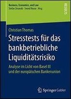 Stresstests Fur Das Bankbetriebliche Liquiditatsrisiko: Analyse Im Licht Von Basel Iii Und Der Europaischen Bankenunion (Business, Economics, And Law)