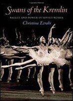 Swans Of The Kremlin: Ballet And Power In Soviet Russia (Pitt Russian East European)