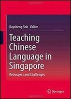 Teaching Chinese Language In Singapore: Retrospect And Challenges