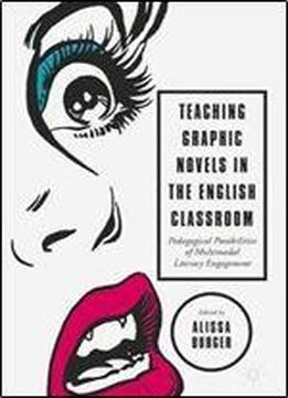 Teaching Graphic Novels In The English Classroom: Pedagogical Possibilities Of Multimodal Literacy Engagement