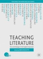 Teaching Literature: Text And Dialogue In The English Classroom (Teaching The New English)