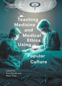 Teaching Medicine And Medical Ethics Using Popular Culture (palgrave Studies In Science And Popular Culture)