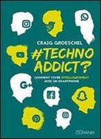 Technoaddict ?: Comment Vivre Intelligemment Avec Un Smartphone