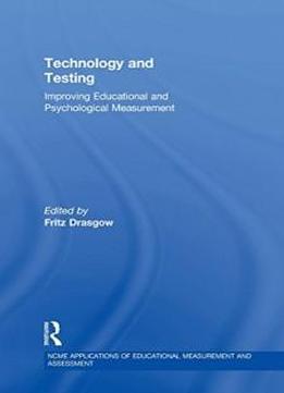 Technology And Testing: Improving Educational And Psychological Measurement (ncme Applications Of Educational Measurement And Assessment)
