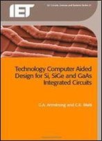 Technology Computer Aided Design For Si, Sige And Gaas Integrated Circuits (Iet Circuits, Devices And Systems)
