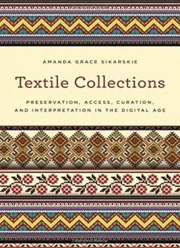 Textile Collections: Preservation, Access, Curation, And Interpretation In The Digital Age (american Association For State And Local History)