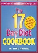 The 17 Day Diet Cookbook: 80 All New Recipes For Healthy Weight Loss
