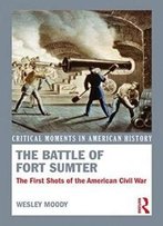 The Battle Of Fort Sumter: The First Shots Of The American Civil War (Critical Moments In American History)