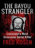 The Bayou Strangler: Louisianas Most Gruesome Serial Killer