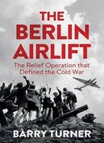 The Berlin Airlift: A New History Of The Cold War's Decisive Relief Operation
