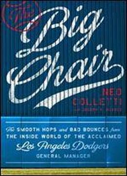 The Big Chair: The Smooth Hops And Bad Bounces From The Inside World Of The Acclaimed Los Angeles Dodgers General Manager