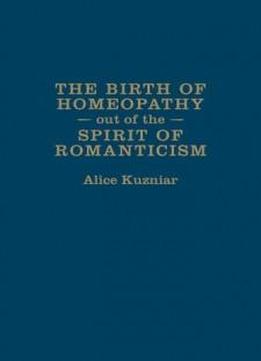 The Birth Of Homeopathy Out Of The Spirit Of Romanticism (german And European Studies)