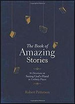 The Book Of Amazing Stories: 90 Devotions On Seeing God's Hand In Unlikely Places