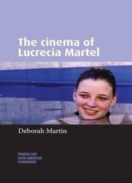 The Cinema Of Lucrecia Martel (spanish And Latin American Filmmakers)