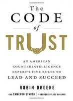 The Code Of Trust: An American Counterintelligence Expert's Five Rules To Lead And Succeed