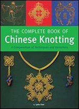 The Complete Book Of Chinese Knotting: A Compendium Of Techniques And Variations,periplus Editions
