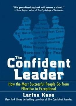 The Confident Leader: How The Most Successful People Go From Effective To Exceptional