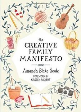 The Creative Family Manifesto: Encouraging Imagination And Nurturing Family Connections