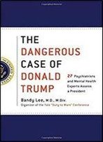 The Dangerous Case Of Donald Trump: 27 Psychiatrists And Mental Health Experts Assess A President
