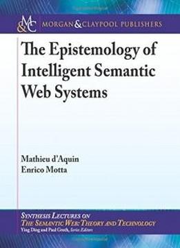 The Epistemology Of Intelligent Semantic Web Systems (synthesis Lectures On The Semantic Web, Theory And Technology)