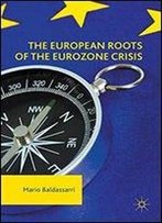 The European Roots Of The Eurozone Crisis: Errors Of The Past And Needs For The Future