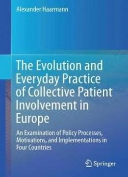 The Evolution And Everyday Practice Of Collective Patient Involvement In Europe: An Examination Of Policy Processes, Motivations, And Implementations In Four Countries