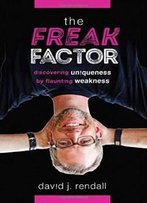 The Freak Factor: Discovering Uniqueness By Flaunting Weakness