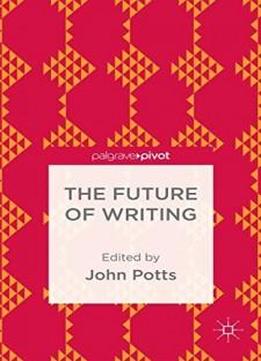 The Future Of Writing (palgrave Pivot)