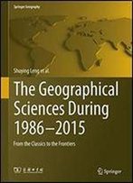 The Geographical Sciences During 19862015: From The Classics To The Frontiers (Springer Geography)