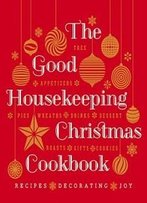 The Good Housekeeping Christmas Cookbook: Recipes * Decorating * Joy (Good Housekeeping Cookbooks)