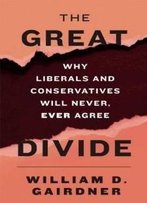 The Great Divide: Why Liberals And Conservatives Will Never, Ever Agree