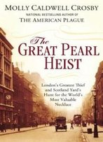The Great Pearl Heist: London's Greatest Thief And Scotland Yard's Hunt For The World's Most Valuable N Ecklace