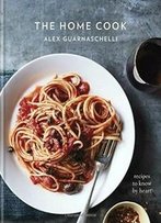 The Home Cook: Recipes To Know By Heart