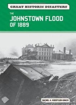 The Johnstown Flood Of 1889 (great Historic Disasters)
