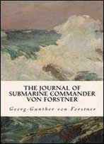 The Journal Of Submarine Commander Von Forstner