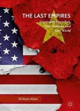 The Last Empires: Governing Ourselves, Our Nations, And Our World