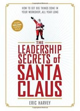 The Leadership Secrets Of Santa Claus: How To Get Big Things Done In Your "workshop"...all Year Long