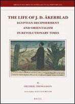 The Life Of J. D. Akerblad: Egyptian Decipherment And Orientalism In Revolutionary Times