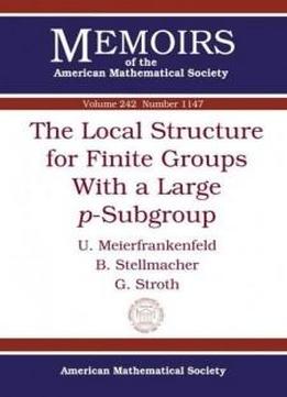 The Local Structure For Finite Groups With A Large $p$-subgroup (memoirs Of The American Mathematical Society)