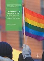 The Making Of A Gay Muslim: Religion, Sexuality And Identity In Malaysia And Britain (Palgrave Studies In Lived Religion And Societal Challenges)