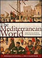 The Mediterranean World: From The Fall Of Rome To The Rise Of Napoleon