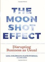 The Moonshot Effect: Disrupting Business As Usual